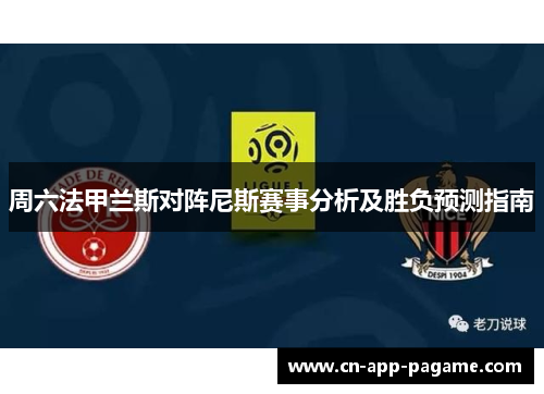 周六法甲兰斯对阵尼斯赛事分析及胜负预测指南