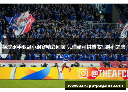 横滨水手亚冠小组赛精彩回顾 凭借顽强拼搏书写胜利之路