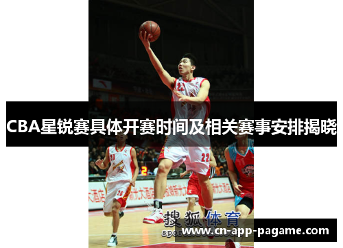 CBA星锐赛具体开赛时间及相关赛事安排揭晓