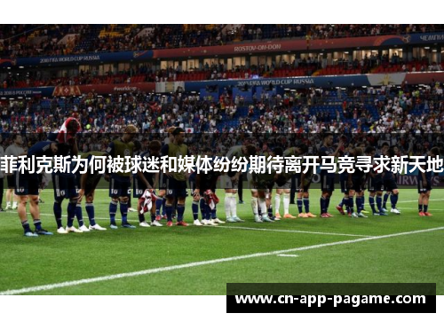 菲利克斯为何被球迷和媒体纷纷期待离开马竞寻求新天地