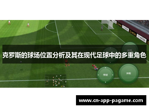 克罗斯的球场位置分析及其在现代足球中的多重角色