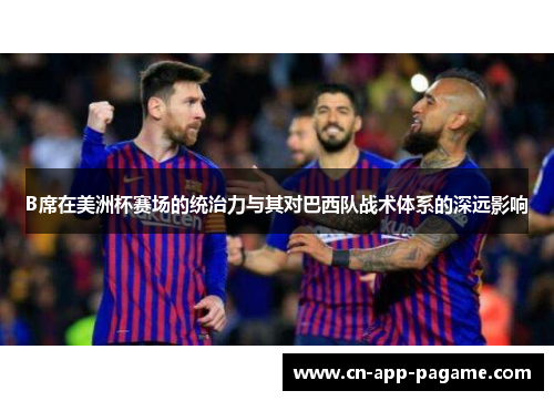 B席在美洲杯赛场的统治力与其对巴西队战术体系的深远影响