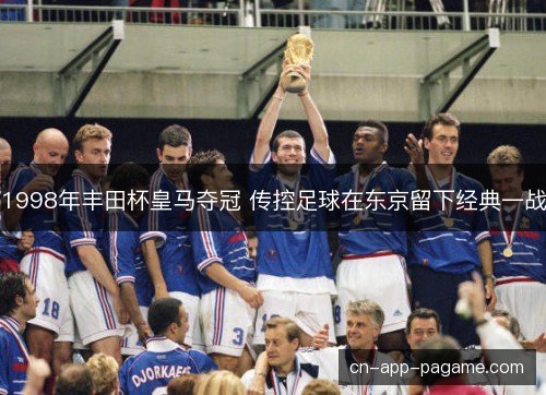 1998年丰田杯皇马夺冠 传控足球在东京留下经典一战